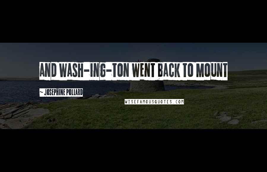 Josephine Pollard Quotes: and Wash-ing-ton went back to Mount