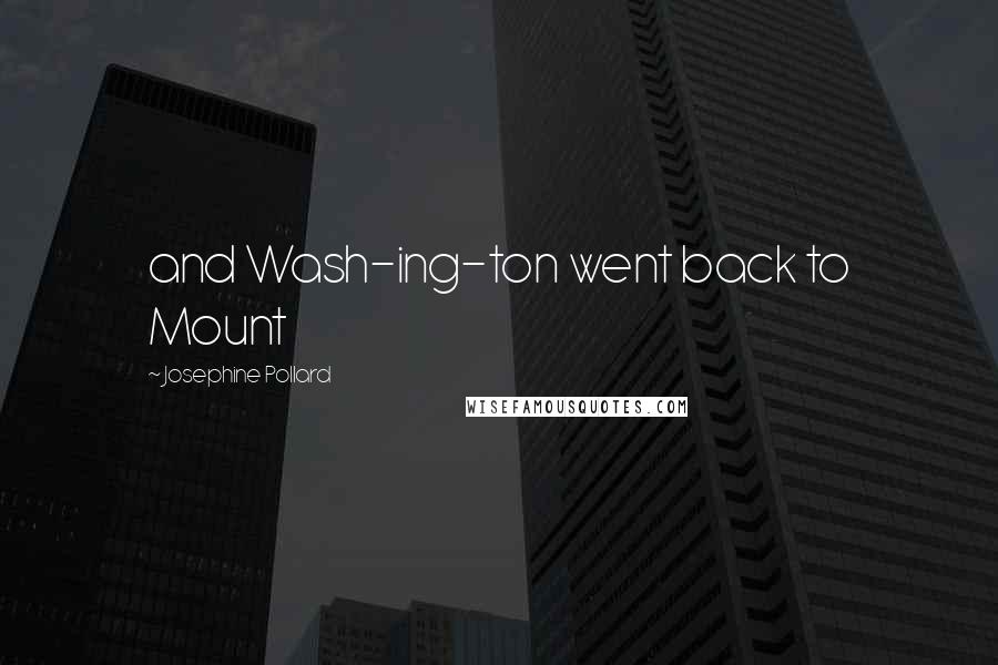 Josephine Pollard Quotes: and Wash-ing-ton went back to Mount