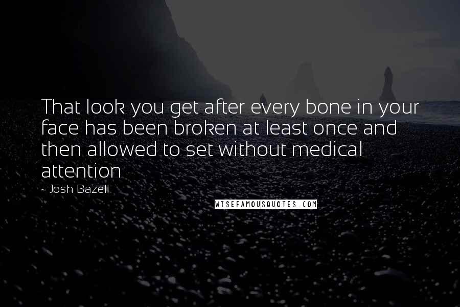 Josh Bazell Quotes: That look you get after every bone in your face has been broken at least once and then allowed to set without medical attention