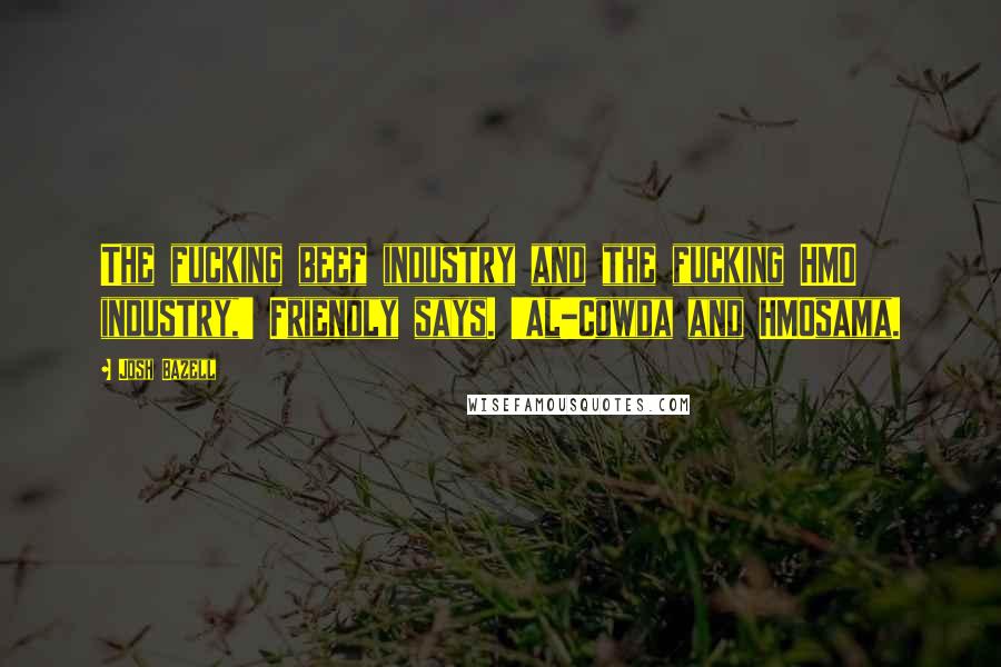 Josh Bazell Quotes: The fucking beef industry and the fucking HMO industry,' Friendly says. 'Al-Cowda and HMOsama.