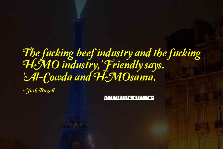 Josh Bazell Quotes: The fucking beef industry and the fucking HMO industry,' Friendly says. 'Al-Cowda and HMOsama.