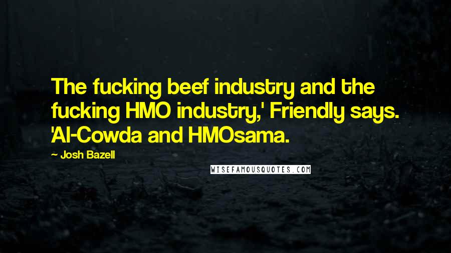 Josh Bazell Quotes: The fucking beef industry and the fucking HMO industry,' Friendly says. 'Al-Cowda and HMOsama.