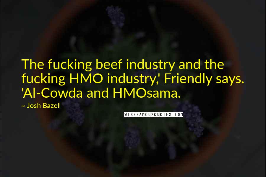 Josh Bazell Quotes: The fucking beef industry and the fucking HMO industry,' Friendly says. 'Al-Cowda and HMOsama.