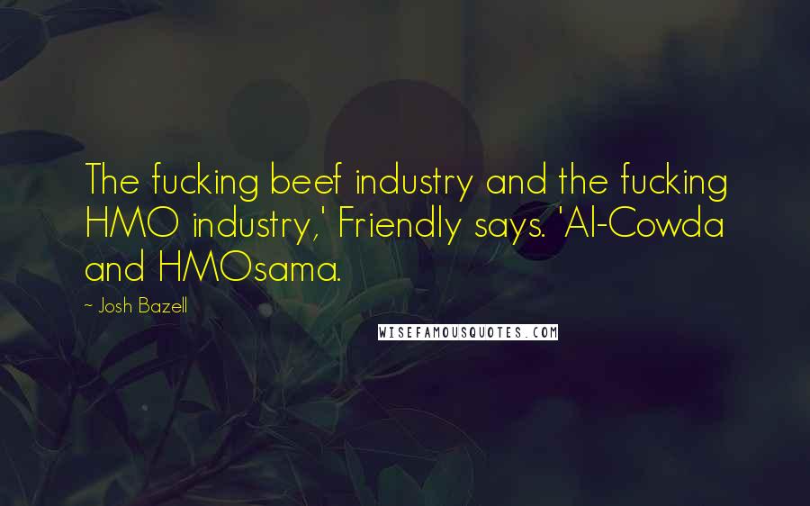 Josh Bazell Quotes: The fucking beef industry and the fucking HMO industry,' Friendly says. 'Al-Cowda and HMOsama.