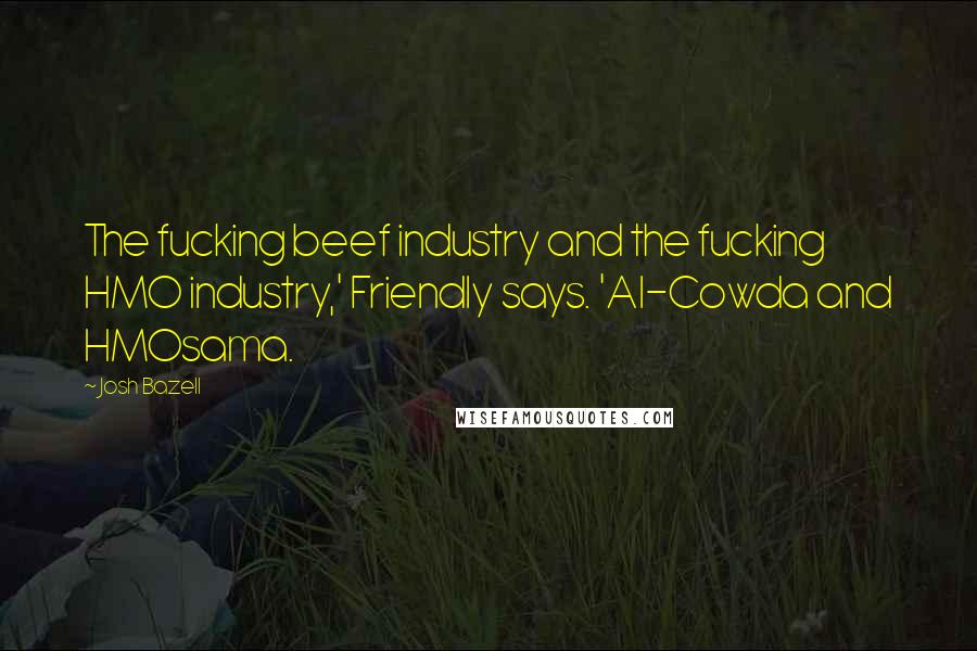 Josh Bazell Quotes: The fucking beef industry and the fucking HMO industry,' Friendly says. 'Al-Cowda and HMOsama.