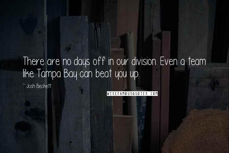 Josh Beckett Quotes: There are no days off in our division. Even a team like Tampa Bay can beat you up.