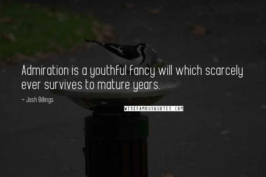 Josh Billings Quotes: Admiration is a youthful fancy will which scarcely ever survives to mature years.