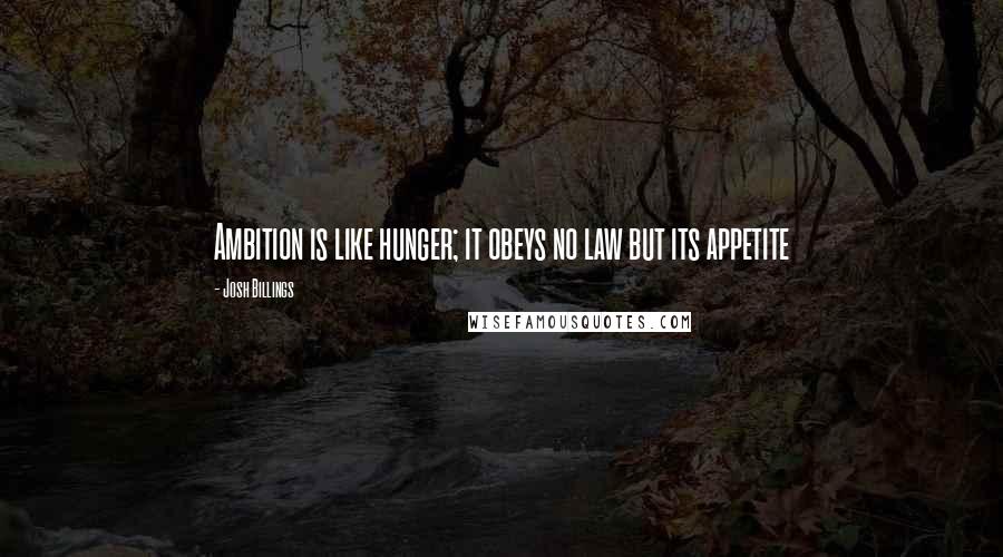 Josh Billings Quotes: Ambition is like hunger; it obeys no law but its appetite