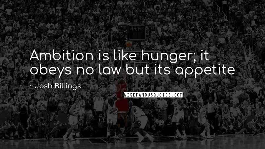 Josh Billings Quotes: Ambition is like hunger; it obeys no law but its appetite