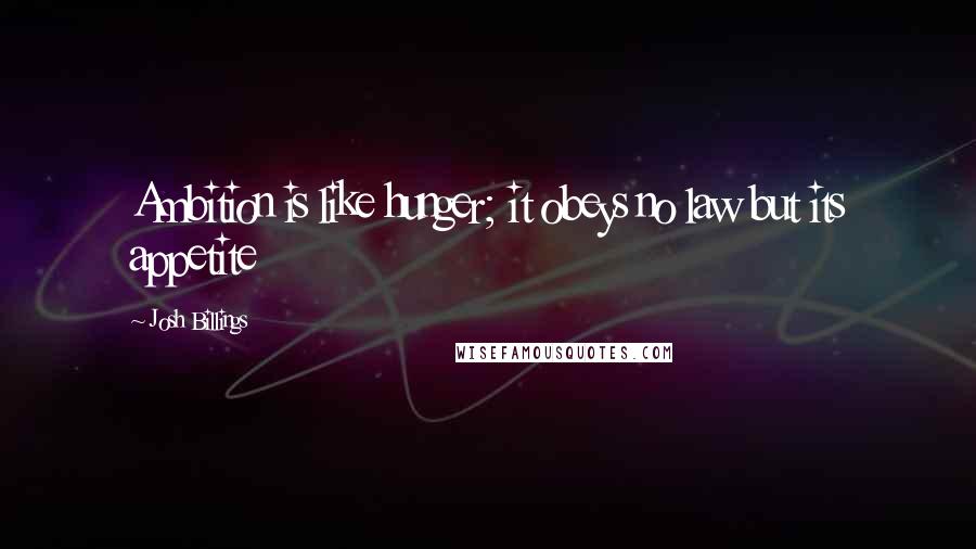 Josh Billings Quotes: Ambition is like hunger; it obeys no law but its appetite