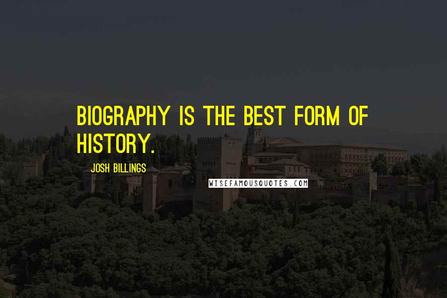 Josh Billings Quotes: Biography is the best form of history.