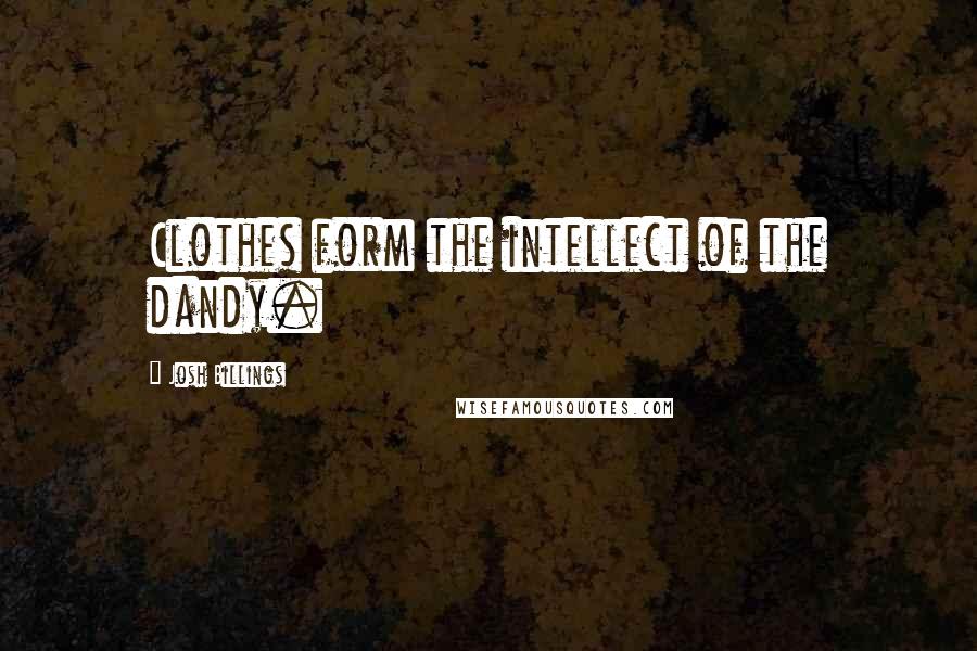 Josh Billings Quotes: Clothes form the intellect of the dandy.