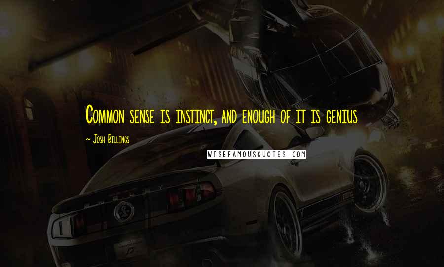 Josh Billings Quotes: Common sense is instinct, and enough of it is genius