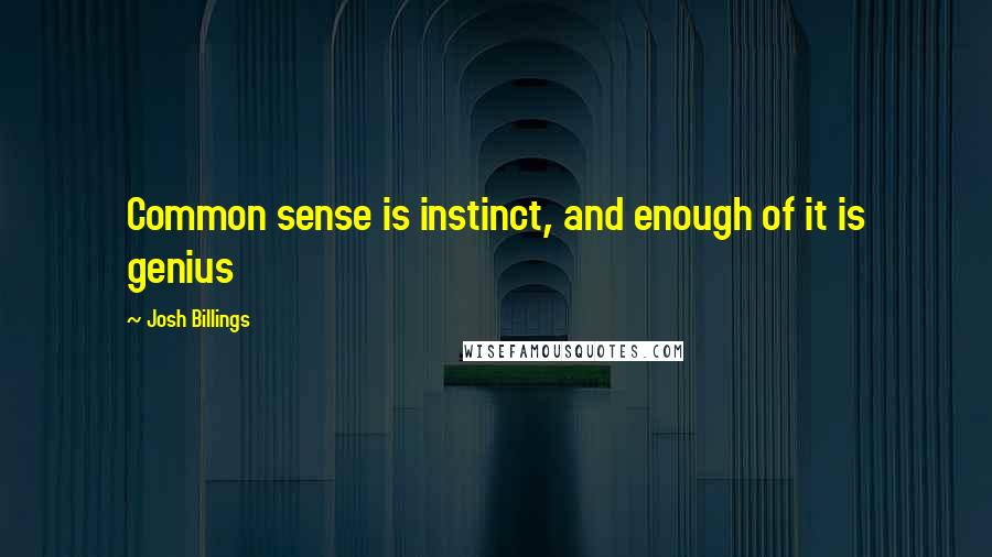 Josh Billings Quotes: Common sense is instinct, and enough of it is genius