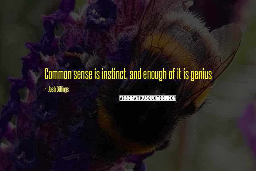 Josh Billings Quotes: Common sense is instinct, and enough of it is genius