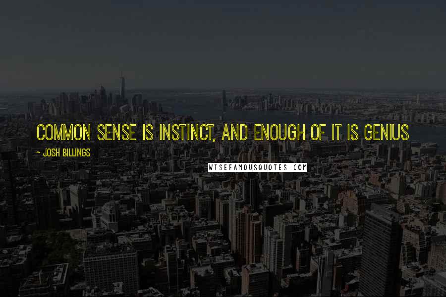 Josh Billings Quotes: Common sense is instinct, and enough of it is genius