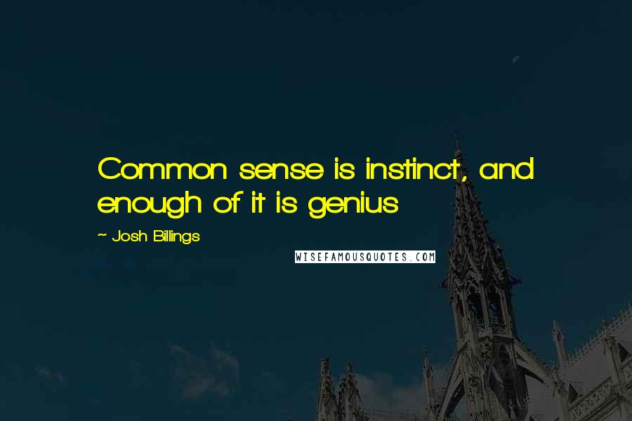 Josh Billings Quotes: Common sense is instinct, and enough of it is genius