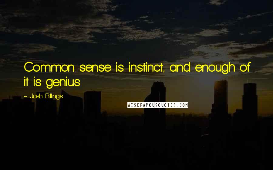 Josh Billings Quotes: Common sense is instinct, and enough of it is genius