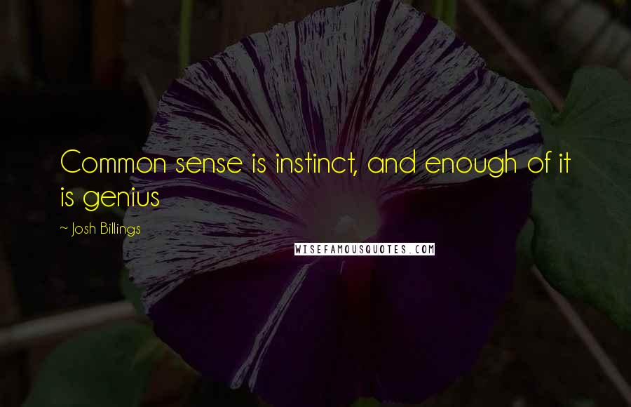 Josh Billings Quotes: Common sense is instinct, and enough of it is genius