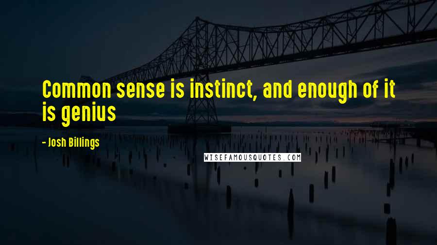 Josh Billings Quotes: Common sense is instinct, and enough of it is genius