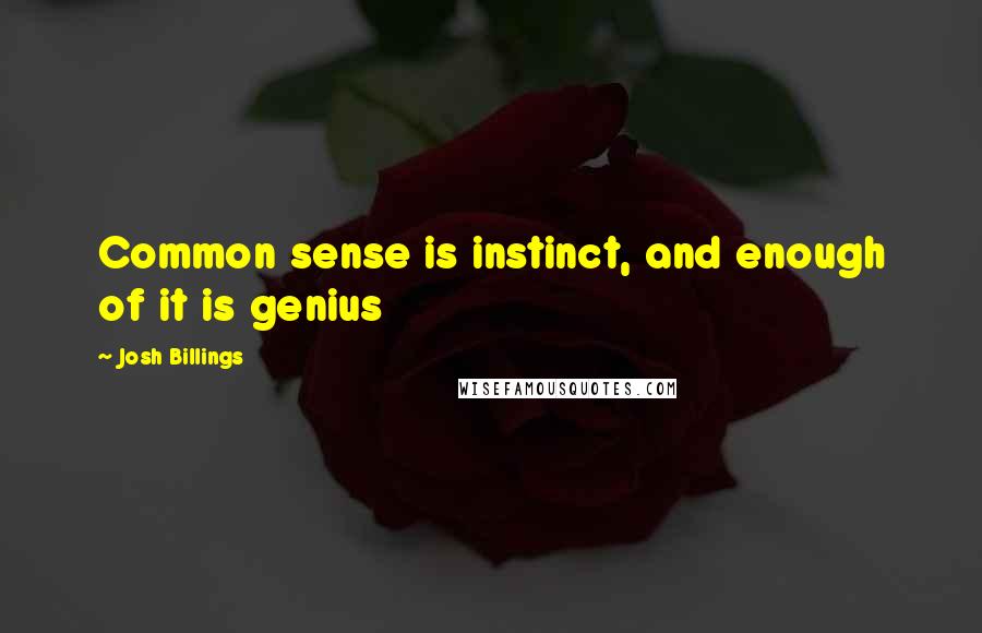 Josh Billings Quotes: Common sense is instinct, and enough of it is genius