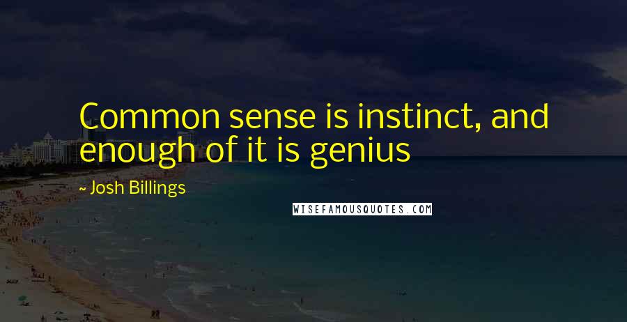 Josh Billings Quotes: Common sense is instinct, and enough of it is genius