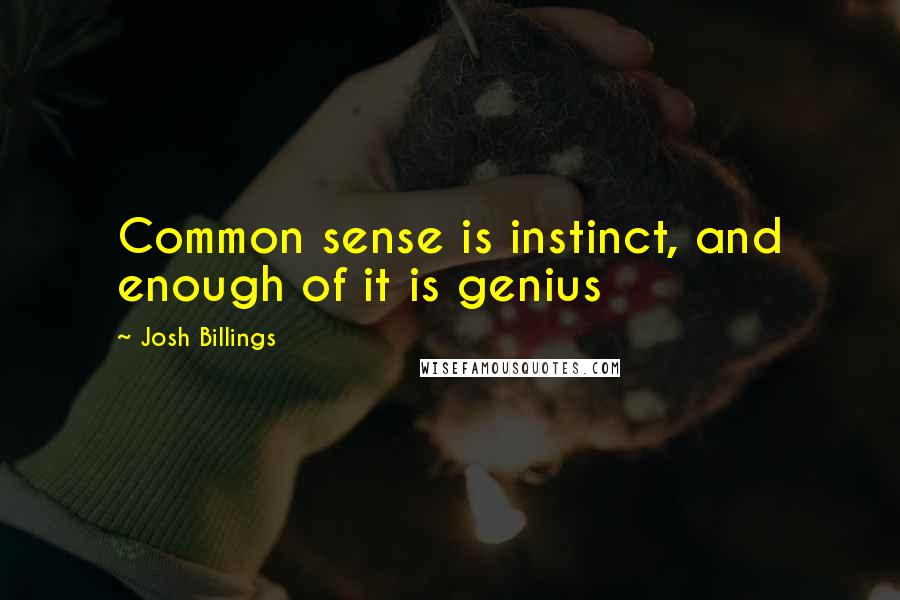 Josh Billings Quotes: Common sense is instinct, and enough of it is genius