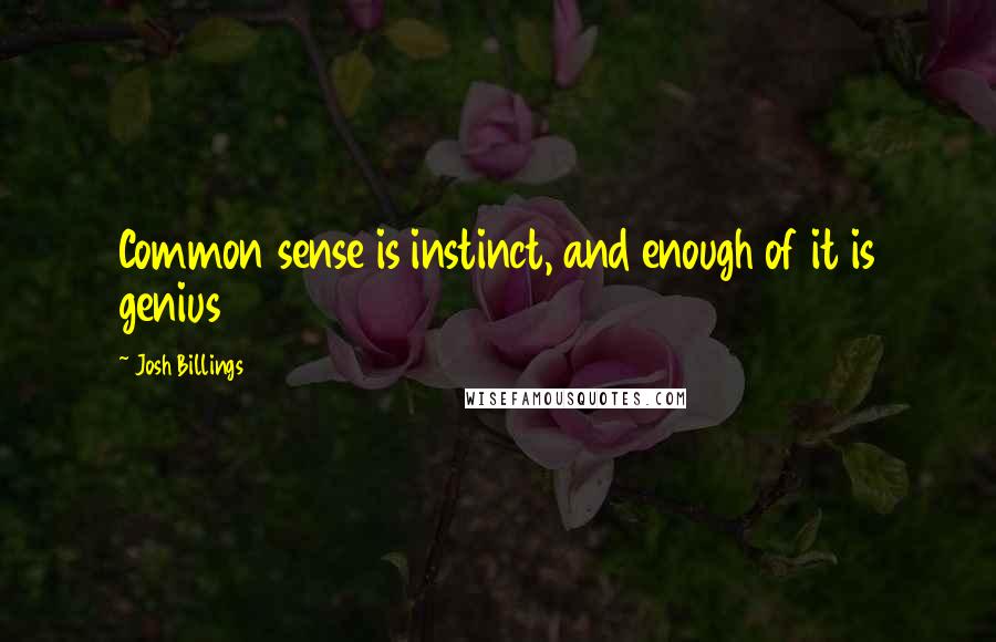 Josh Billings Quotes: Common sense is instinct, and enough of it is genius