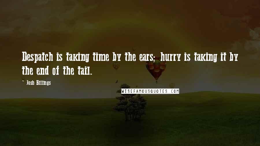 Josh Billings Quotes: Despatch is taking time by the ears; hurry is taking it by the end of the tail.