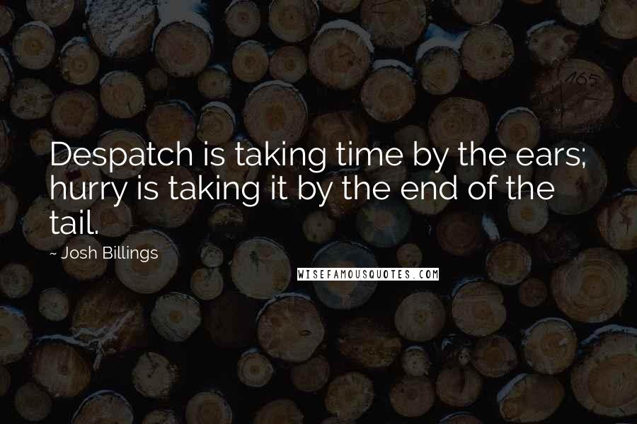 Josh Billings Quotes: Despatch is taking time by the ears; hurry is taking it by the end of the tail.