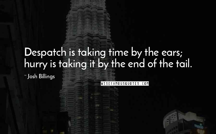 Josh Billings Quotes: Despatch is taking time by the ears; hurry is taking it by the end of the tail.