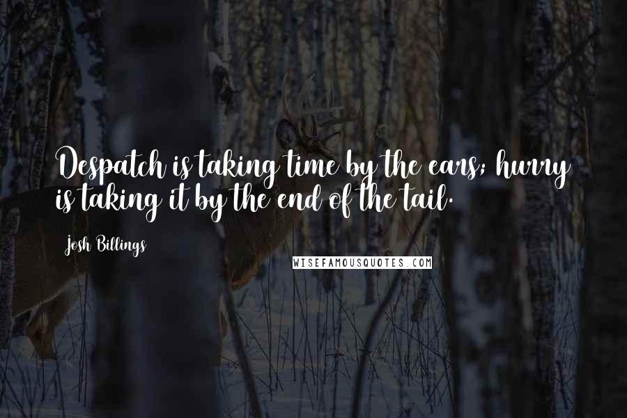 Josh Billings Quotes: Despatch is taking time by the ears; hurry is taking it by the end of the tail.