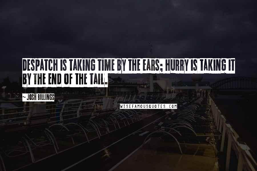 Josh Billings Quotes: Despatch is taking time by the ears; hurry is taking it by the end of the tail.