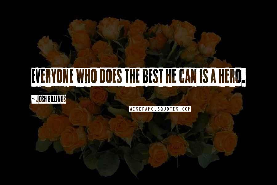 Josh Billings Quotes: Everyone who does the best he can is a hero.