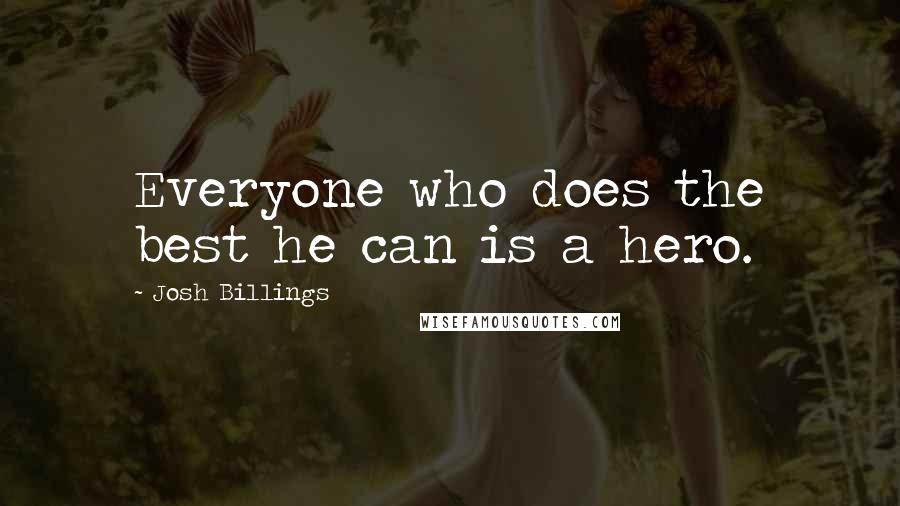 Josh Billings Quotes: Everyone who does the best he can is a hero.