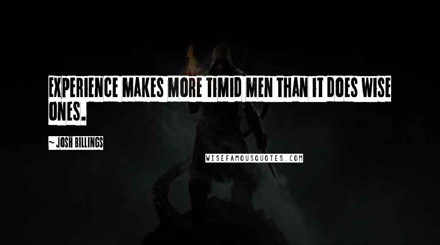 Josh Billings Quotes: Experience makes more timid men than it does wise ones.