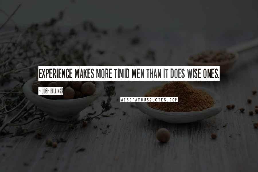 Josh Billings Quotes: Experience makes more timid men than it does wise ones.