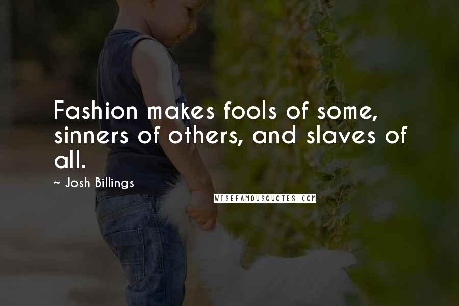 Josh Billings Quotes: Fashion makes fools of some, sinners of others, and slaves of all.