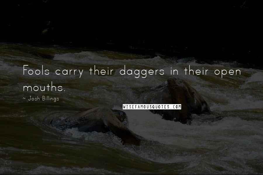 Josh Billings Quotes: Fools carry their daggers in their open mouths.