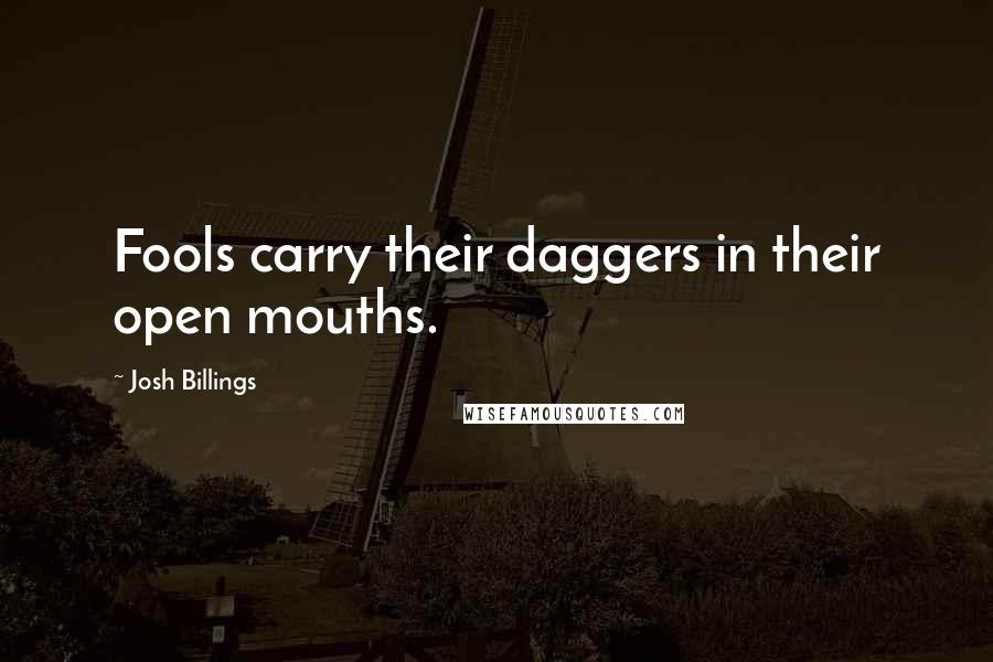 Josh Billings Quotes: Fools carry their daggers in their open mouths.