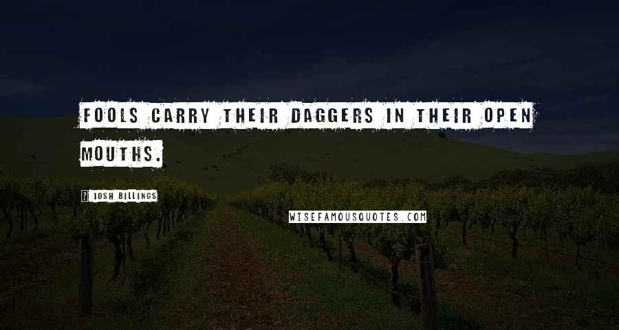Josh Billings Quotes: Fools carry their daggers in their open mouths.