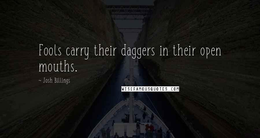 Josh Billings Quotes: Fools carry their daggers in their open mouths.