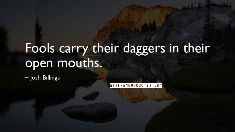 Josh Billings Quotes: Fools carry their daggers in their open mouths.