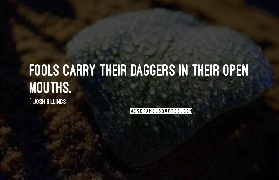 Josh Billings Quotes: Fools carry their daggers in their open mouths.