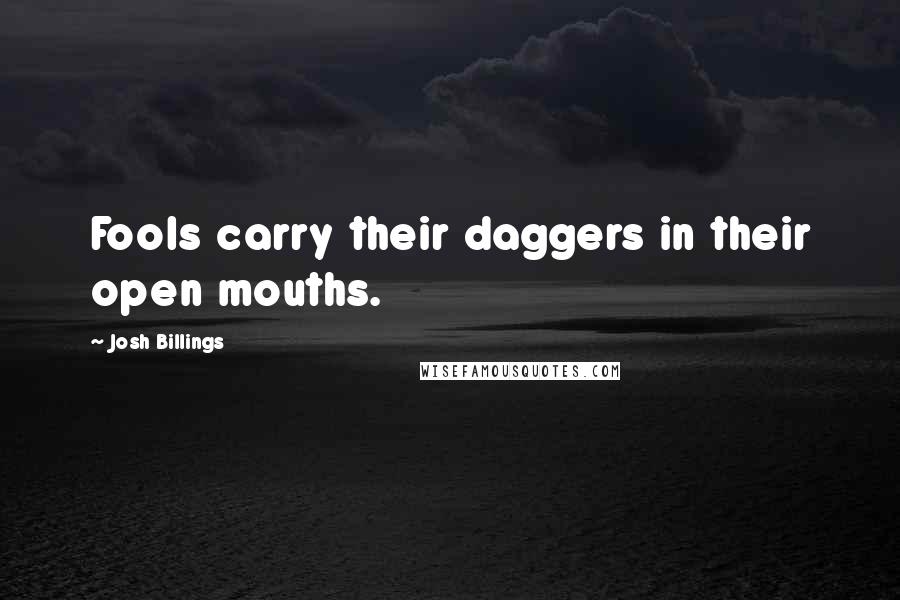 Josh Billings Quotes: Fools carry their daggers in their open mouths.