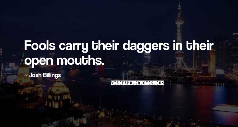 Josh Billings Quotes: Fools carry their daggers in their open mouths.