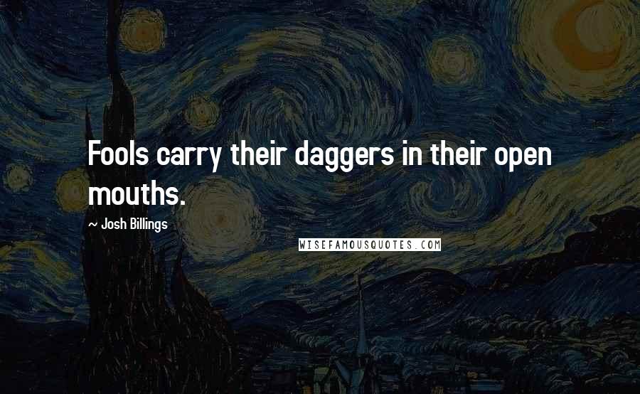 Josh Billings Quotes: Fools carry their daggers in their open mouths.