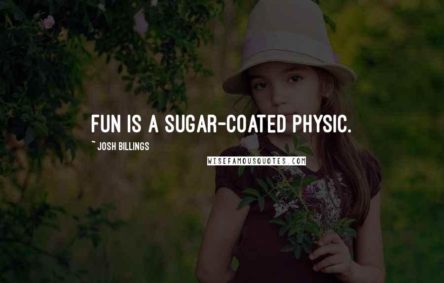 Josh Billings Quotes: Fun is a sugar-coated physic.