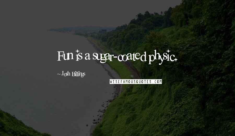 Josh Billings Quotes: Fun is a sugar-coated physic.