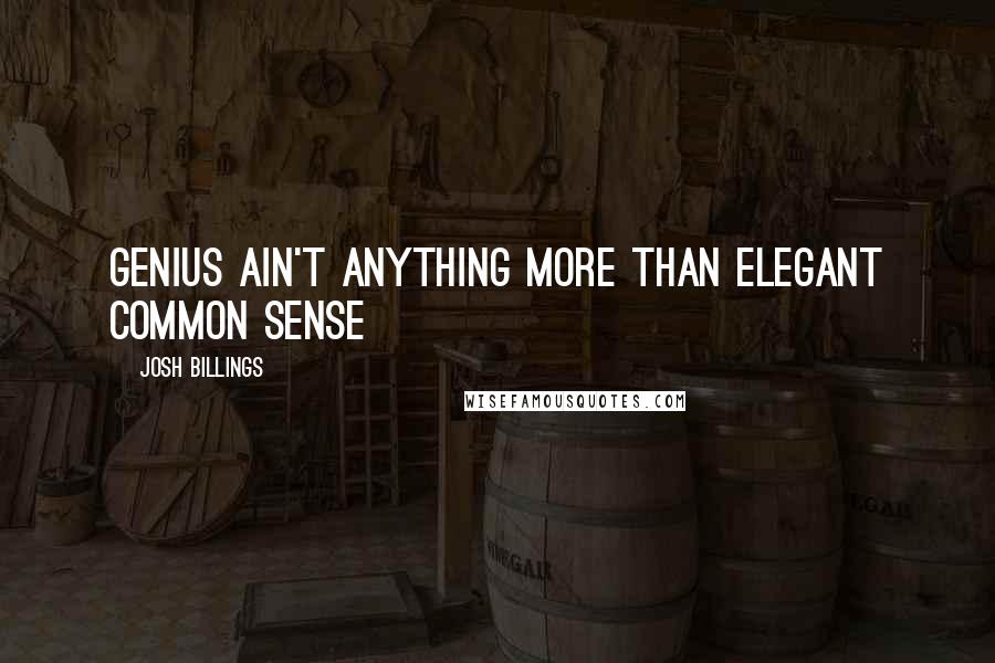 Josh Billings Quotes: Genius ain't anything more than elegant common sense